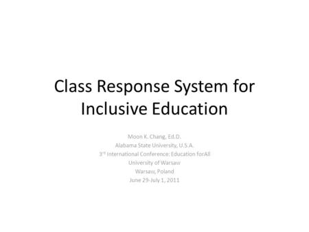 Class Response System for Inclusive Education Moon K. Chang, Ed.D. Alabama State University, U.S.A. 3 rd International Conference: Education forAll University.