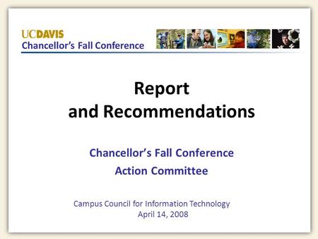 Chancellor’s Fall Conference Report and Recommendations Chancellor’s Fall Conference Action Committee Campus Council for Information Technology April 14,