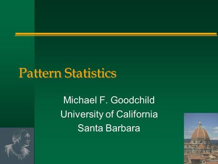 Pattern Statistics Michael F. Goodchild University of California Santa Barbara.