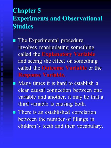N The Experimental procedure involves manipulating something called the Explanatory Variable and seeing the effect on something called the Outcome Variable.