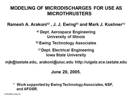 MODELING OF MICRODISCHARGES FOR USE AS MICROTHRUSTERS Ramesh A. Arakoni a), J. J. Ewing b) and Mark J. Kushner c) a) Dept. Aerospace Engineering University.