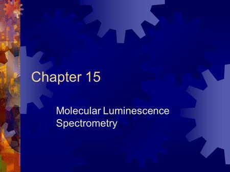 Chapter 15 Molecular Luminescence Spectrometry Molecular Fluorescence  Optical emission from molecules that have been excited to higher energy levels.