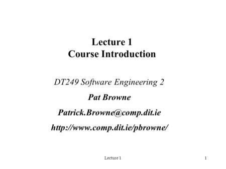 Lecture 11 Lecture 1 Course Introduction DT249 Software Engineering 2 Pat Browne