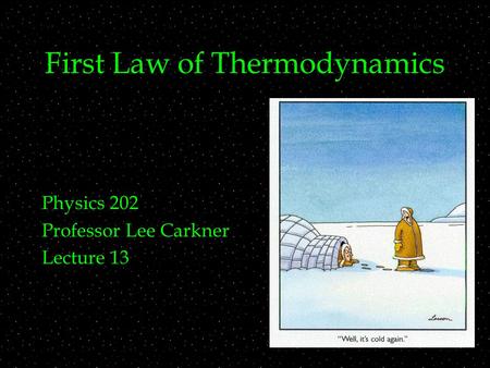 First Law of Thermodynamics Physics 202 Professor Lee Carkner Lecture 13.