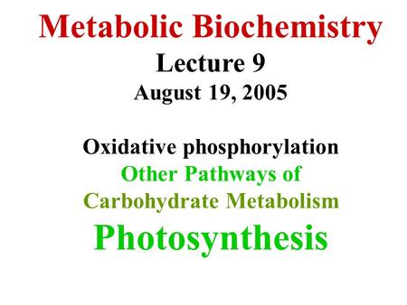 Metabolic Biochemistry Lecture 9 August 19, 2005 Oxidative phosphorylation Other Pathways of Carbohydrate Metabolism Photosynthesis.