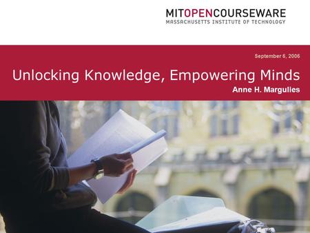 Unlocking Knowledge, Empowering Minds September 6, 2006 Unlocking Knowledge, Empowering Minds Anne H. Margulies.