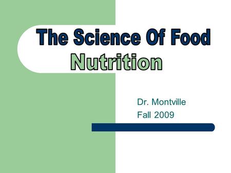 Dr. Montville Fall 2009. AMA – Nutrition is, “The science of food, the nutrients and substances therein, their interaction, action, and balance in relation.