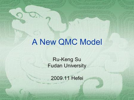 A New QMC Model Ru-Keng Su Fudan University 2009.11 Hefei.