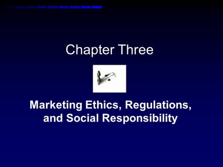 Chapter Three Marketing Ethics, Regulations, and Social Responsibility.