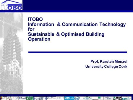 ITOBO Information & Communication Technology for Sustainable & Optimised Building Operation Prof. Karsten Menzel University College Cork.