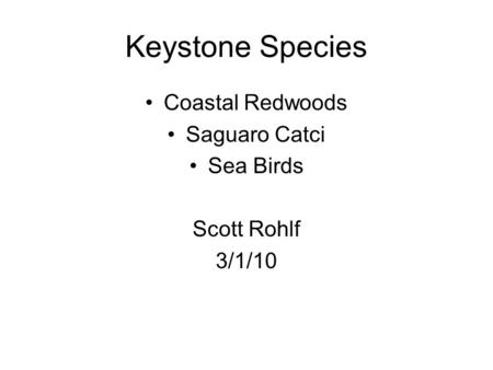 Keystone Species Coastal Redwoods Saguaro Catci Sea Birds Scott Rohlf 3/1/10.