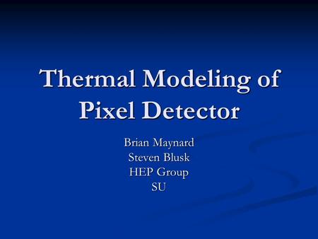 Thermal Modeling of Pixel Detector Brian Maynard Steven Blusk HEP Group SU.