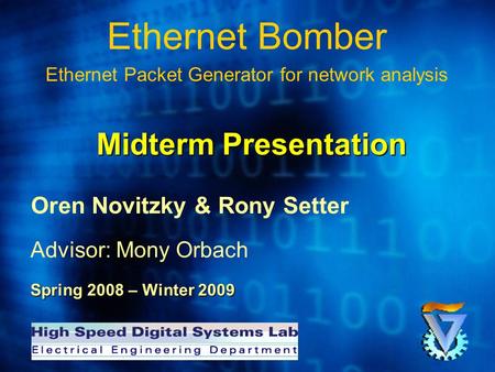 Ethernet Bomber Ethernet Packet Generator for network analysis Oren Novitzky & Rony Setter Advisor: Mony Orbach Spring 2008 – Winter 2009 Midterm Presentation.