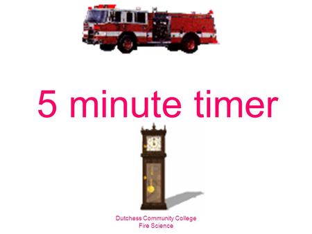 Dutchess Community College Fire Science 5 minute timer.