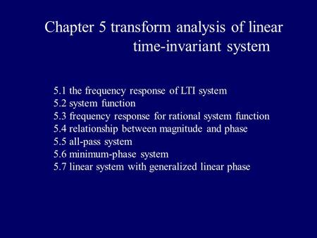 5.1 the frequency response of LTI system 5.2 system function 5.3 frequency response for rational system function 5.4 relationship between magnitude and.