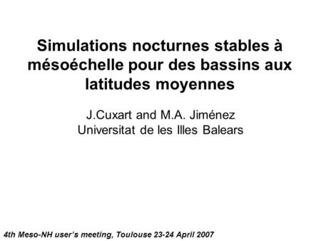 Simulations nocturnes stables à mésoéchelle pour des bassins aux latitudes moyennes J.Cuxart and M.A. Jiménez Universitat de les Illes Balears 4th Meso-NH.