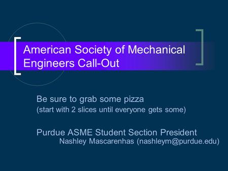 American Society of Mechanical Engineers Call-Out Be sure to grab some pizza (start with 2 slices until everyone gets some) Purdue ASME Student Section.