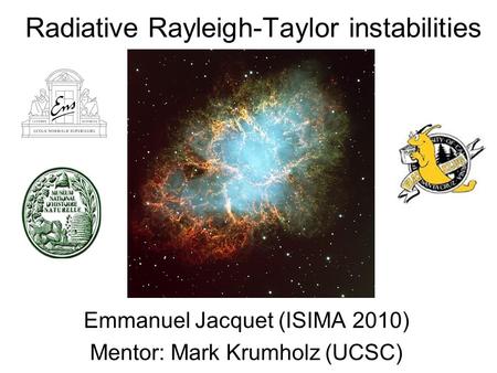 Radiative Rayleigh-Taylor instabilities Emmanuel Jacquet (ISIMA 2010) Mentor: Mark Krumholz (UCSC)