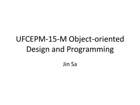 UFCEPM-15-M Object-oriented Design and Programming Jin Sa.
