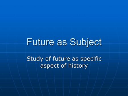 Future as Subject Study of future as specific aspect of history.