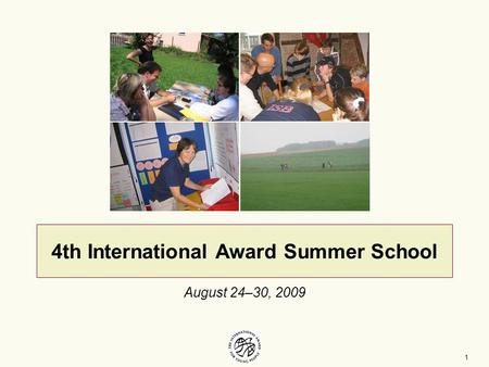 1 4th International Award Summer School August 24–30, 2009.