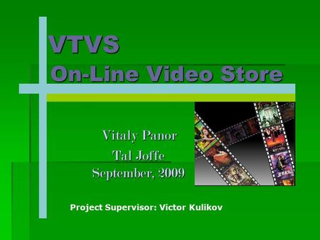 On-Line Video Store Vitaly Panor Tal Joffe September, 2009 Project Supervisor: Victor Kulikov VTVS.
