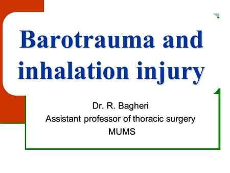 Barotrauma and inhalation injury Dr. R. Bagheri Assistant professor of thoracic surgery MUMS.