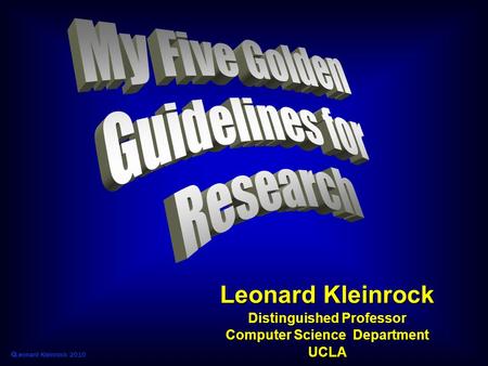  Leonard Kleinrock 2010 Leonard Kleinrock Distinguished Professor Computer Science Department UCLA.