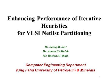 1 Enhancing Performance of Iterative Heuristics for VLSI Netlist Partitioning Dr. Sadiq M. Sait Dr. Aiman El-Maleh Mr. Raslan Al Abaji. Computer Engineering.