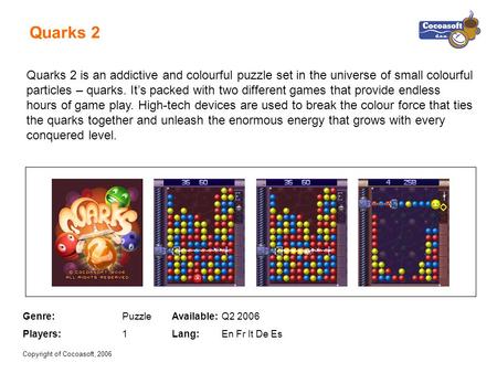 Quarks 2 Quarks 2 is an addictive and colourful puzzle set in the universe of small colourful particles – quarks. It’s packed with two different games.