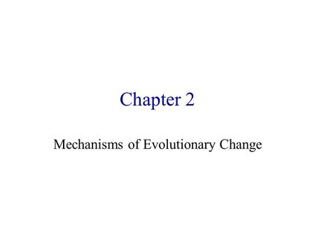 Chapter 2 Mechanisms of Evolutionary Change. Selection in Darwin’s Theory of Evolution Artificial selection Natural selection –No ultimate goal –Current.