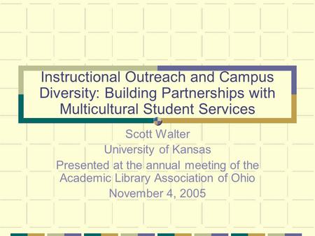 Instructional Outreach and Campus Diversity: Building Partnerships with Multicultural Student Services Scott Walter University of Kansas Presented at the.