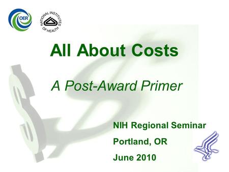 1 All About Costs A Post-Award Primer NIH Regional Seminar Portland, OR June 2010.