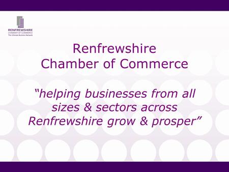 Renfrewshire Chamber of Commerce “helping businesses from all sizes & sectors across Renfrewshire grow & prosper”