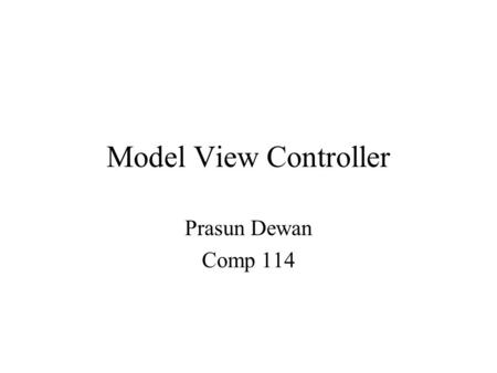Model View Controller Prasun Dewan Comp 114. Model View Controller Pattern Issue –How to create user-interface objects like object editor Model-View-Controller.