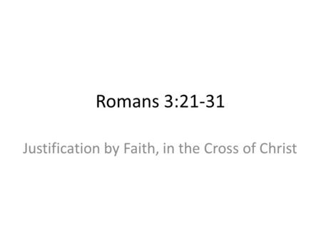 Romans 3:21-31 Justification by Faith, in the Cross of Christ.