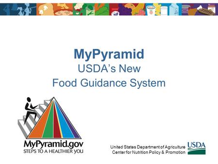 MyPyramid USDA’s New Food Guidance System United States Department of Agriculture Center for Nutrition Policy & Promotion.