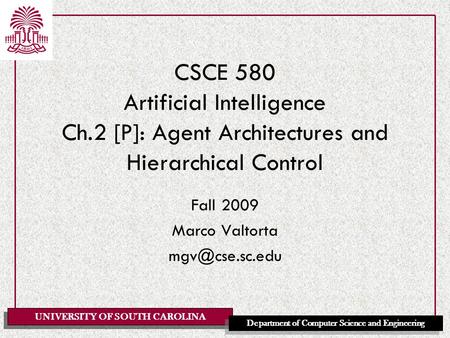 UNIVERSITY OF SOUTH CAROLINA Department of Computer Science and Engineering CSCE 580 Artificial Intelligence Ch.2 [P]: Agent Architectures and Hierarchical.