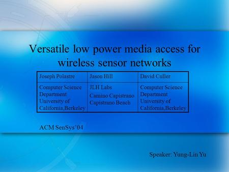 Versatile low power media access for wireless sensor networks Joseph PolastreJason HillDavid Culler Computer Science Department University of California,Berkeley.