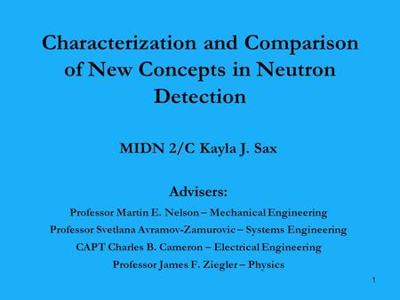 1 Characterization and Comparison of New Concepts in Neutron Detection Advisers: Professor Martin E. Nelson – Mechanical Engineering Professor Svetlana.