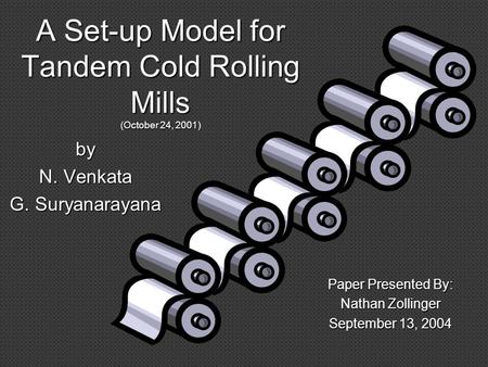 A Set-up Model for Tandem Cold Rolling Mills (October 24, 2001) by N. Venkata G. Suryanarayana Paper Presented By: Nathan Zollinger September 13, 2004.