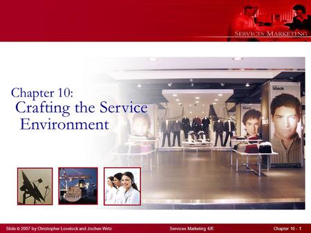 Slide © 2007 by Christopher Lovelock and Jochen Wirtz Services Marketing 6/E Chapter 10 - 1 Chapter 10: Crafting the Service Environment.