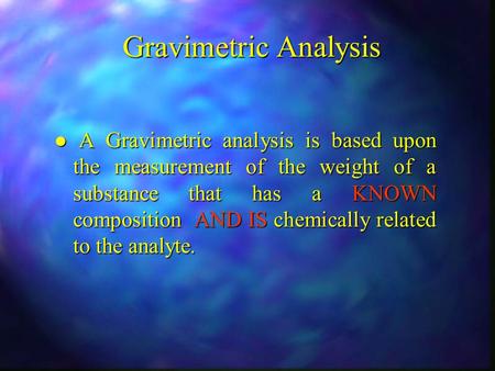 Gravimetric Analysis l A Gravimetric analysis is based upon the measurement of the weight of a substance that has a KNOWN composition AND IS chemically.