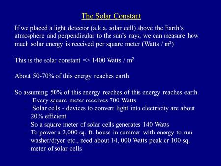 The Solar Constant If we placed a light detector (a.k.a. solar cell) above the Earth’s atmosphere and perpendicular to the sun’s rays, we can measure how.