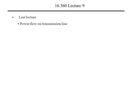 16.360 Lecture 9 Last lecture Power flow on transmission line.