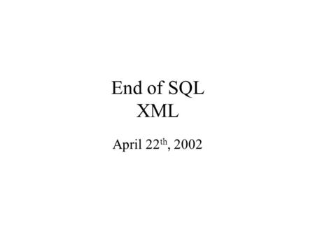 End of SQL XML April 22 th, 2002. Null Values If x=Null then 4*(3-x)/7 is still NULL If x=Null then x=“Joe” is UNKNOWN Three boolean values: –FALSE =