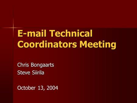 E-mail Technical Coordinators Meeting Chris Bongaarts Steve Siirila October 13, 2004.