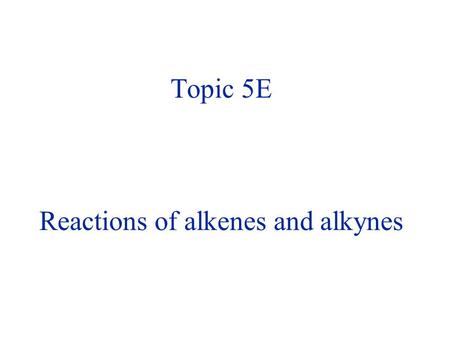 Topic 5E Reactions of alkenes and alkynes. Reaction Mechanisms 52 In an organic reaction: we break bonds and form bonds, and these bonds are covalent;