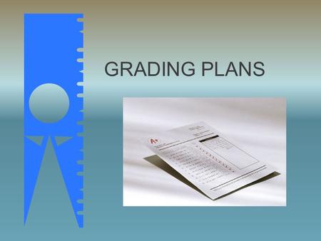 GRADING PLANS. SO WHAT? What do grades mean Who uses them Different perspectives on grading *from text if not in class*