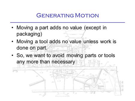 Generating Motion Moving a part adds no value (except in packaging)‏ Moving a tool adds no value unless work is done on part. So, we want to avoid moving.